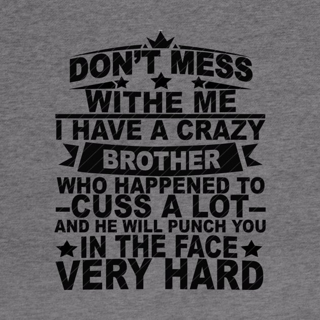 Don't mess with me I have a crazy Brother by SilverTee